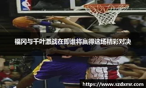 福冈与千叶激战在即谁将赢得这场精彩对决